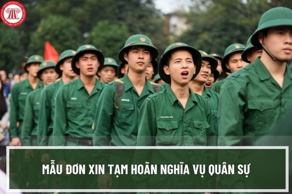 Mẫu đơn xin tạm hoãn nghĩa vụ quân sự 2024 mới nhất? Hồ sơ xin tạm hoãn nghĩa vụ quân sự 2024 gồm những gì? 