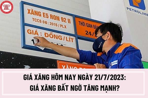 Giá xăng hôm nay ngày 21/7/2023: Giá xăng bất ngờ tăng mạnh? Giá dầu đồng loạt tăng có đúng không?