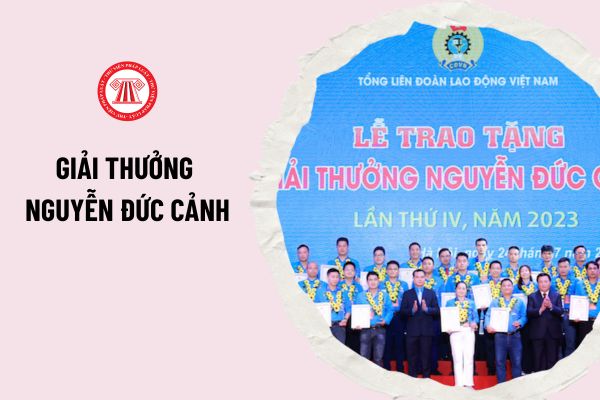 Giải thưởng Nguyễn Đức Cảnh là phần thưởng cao quý của tổ chức Công đoàn Việt Nam tôn vinh cho đối tượng nào?