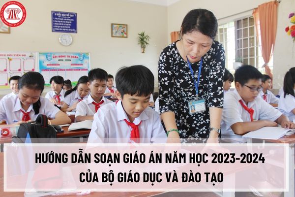 Hướng dẫn soạn giáo án năm học 2023-2024 của Bộ Giáo dục và đào tạo mà giáo viên trung học cần phải lưu ý?