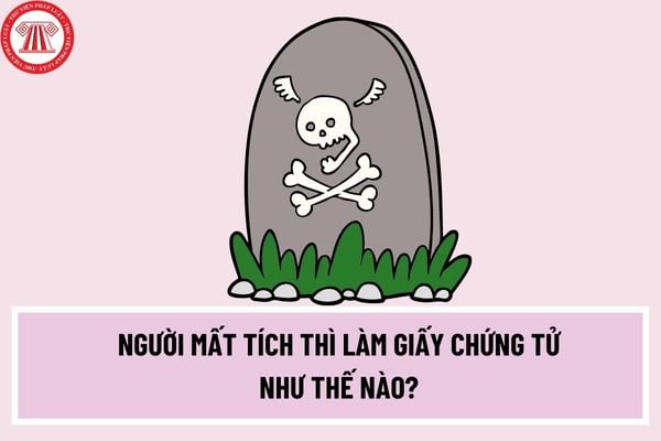 Người mất tích thì làm giấy chứng tử như thế nào? Thủ tục đăng ký khai tử cho người mất tích được quy định như thế nào?