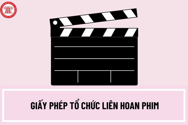 Thủ tục cấp Giấy phép tổ chức liên hoan phim, liên hoan phim chuyên ngành, chuyên đề, giải thưởng phim, cuộc thi phim tại Việt Nam cấp trung ương ra sao?