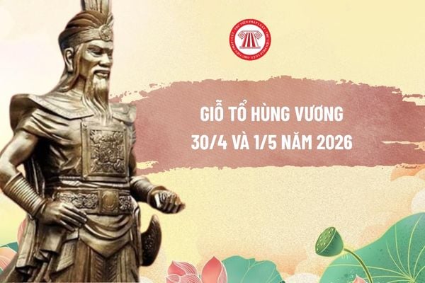 Thông báo mới về lịch nghỉ lễ Giỗ Tổ Hùng Vương, 30/4 và 1/5 năm 2026 CẬP NHẬT MỚI NHẤT?
