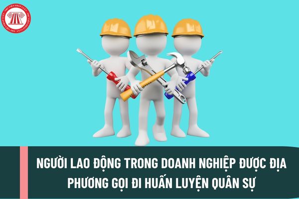 Người lao động trong doanh nghiệp được địa phương gọi đi huấn luyện quân sự trong 1 tháng thì công ty có phải trả lương hay không?