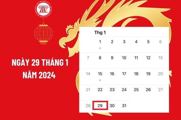 Ngày 29 tháng 1 năm 2024 là ngày bao nhiêu âm lịch? Ngày 29 tháng 1 năm 2024 rơi vào thứ mấy?