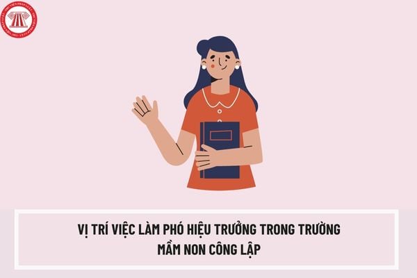 Mô tả vị trí việc làm phó hiệu trưởng trong trường mầm non công lập theo Thông tư 19/2023/TT-BGDĐT? 