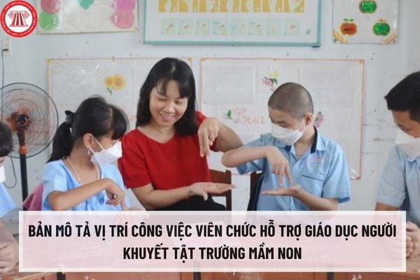 Bản mô tả vị trí công việc viên chức hỗ trợ giáo dục người khuyết tật trường mầm non công lập  theo Thông tư 19/2023/TT-BGDĐT ra sao?