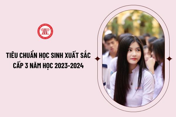 Tiêu chuẩn học sinh xuất sắc cấp 3 năm học 2023-2024 như thế nào? Học sinh xuất sắc dựa trên những tiêu chí nào?