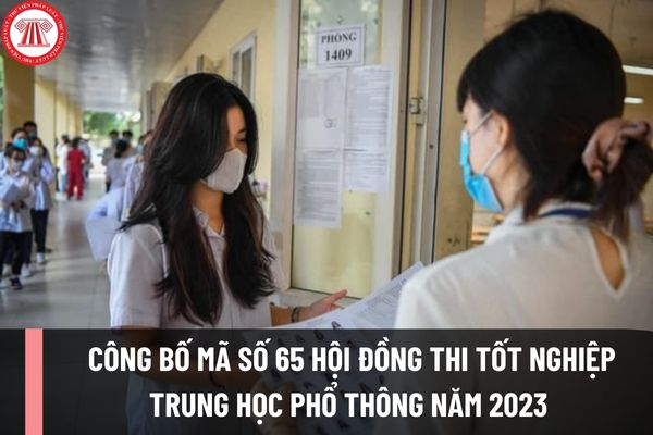 Công bố mã số 65 hội đồng thi tốt nghiệp trung học phổ thông năm 2023 tại các tỉnh, thành?