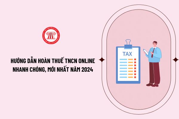 Hướng dẫn hoàn thuế TNCN online nhanh chóng, mới nhất năm 2024 như thế nào? Hoàn thuế thu nhập cá nhân thì bao lâu có tiền?
