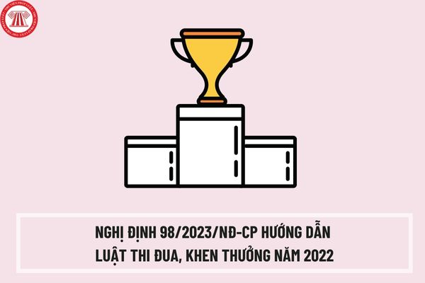 Nghị định 98/2023/NĐ-CP hướng dẫn Luật thi đua, khen thưởng năm 2022 như thế nào? Nguyên tắc xét danh hiệu thi đua và hình thức khen thưởng?