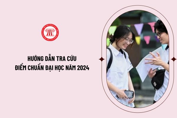 Hướng dẫn tra cứu điểm chuẩn đại học năm 2024 nhanh chóng? Xem điểm chuẩn đại học năm 2024 ở đâu?