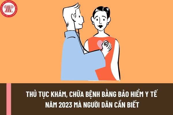 Thủ tục khám, chữa bệnh bằng bảo hiểm y tế năm 2023 mà người dân cần biết được quy định như thế nào?