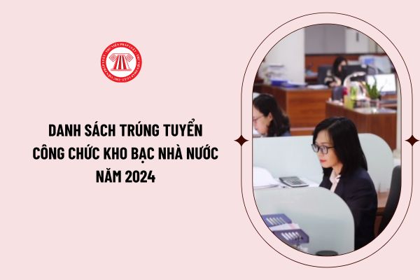 Công bố danh sách trúng tuyển công chức Kho bạc Nhà nước năm 2024? Xem danh sách trúng tuyển ở đâu?