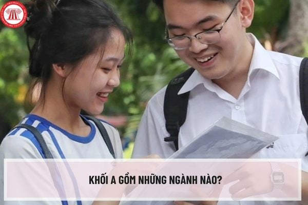 Khối A gồm những ngành nào? Tổ hợp khối A gồm những môn thi nào? Danh sách mã tổ hợp khối A mới nhất?