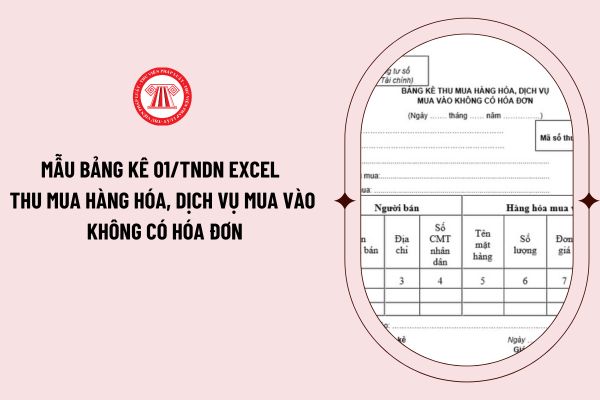 Tải mẫu bảng kê 01/tndn excel thu mua hàng hóa, dịch vụ mua vào không có hóa đơn? Mẫu bảng kê thu mua hàng hóa, dịch vụ mua vào không có hóa đơn?