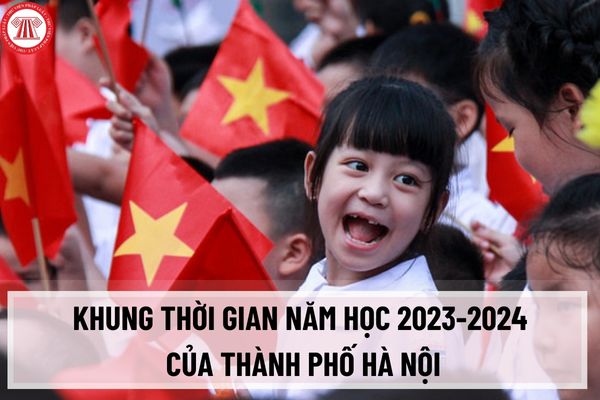  Khung thời gian năm học 2023-2024 của Thành phố Hà Nội? Năm học 2023 - 2024 của TP Hà Nội có bao nhiêu tuần thực học? 
