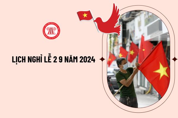 Lịch nghỉ lễ 2 9 năm 2024 nghỉ liên tiếp 4 ngày đến khi nào? Ngày mấy đi làm lại sau nghỉ lễ Quốc khánh 2 9?