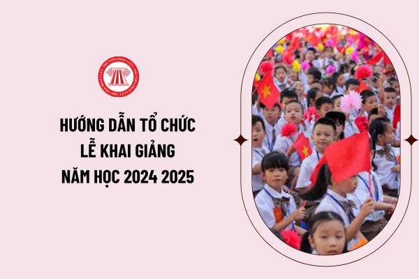 Hướng dẫn tổ chức lễ khai giảng năm học 2024 2025 của Bộ giáo dục và đào tạo như thế nào? Phần lễ và phần hội được tổ chức ra sao?