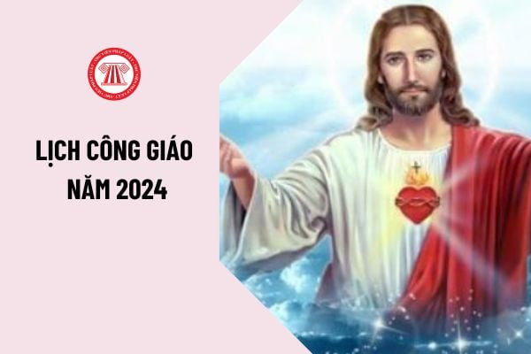 Lịch Công giáo năm 2024 như thế nào? Tổng hợp lịch công giáo chi tiết từng tháng năm 2024 như thế nào?