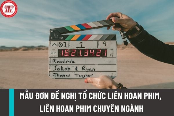 Mẫu đơn đề nghị tổ chức liên hoan phim, liên hoan phim chuyên ngành được quy định như thế nào?