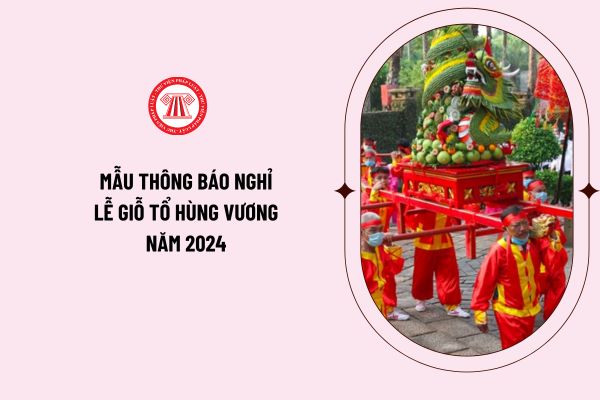 Mẫu thông báo nghỉ lễ Giỗ tổ Hùng Vương năm 2024 chuẩn có dạng như thế nào? Tải file mẫu thông báo nghỉ lễ ở đâu?