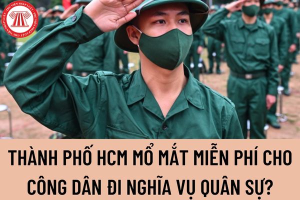 Thành phố Hồ Chí Minh mổ mắt miễn phí cho công dân đi nghĩa vụ quân sự? Cận thị bao nhiêu độ không phải đi nghĩa vụ quân sự?