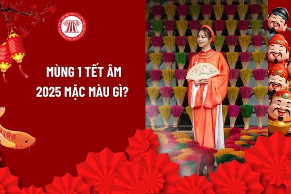 Mùng 1 Tết âm 2025 mặc màu gì? Mùng 1 mặc màu gì theo mệnh, tuổi để cả năm 2025 gặp may mắn?