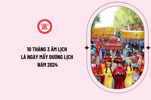 Mùng 10 tháng 3 Âm lịch là ngày mấy dương lịch năm 2024? Lịch nghỉ lễ 10 tháng 3 Âm lịch như thế nào?