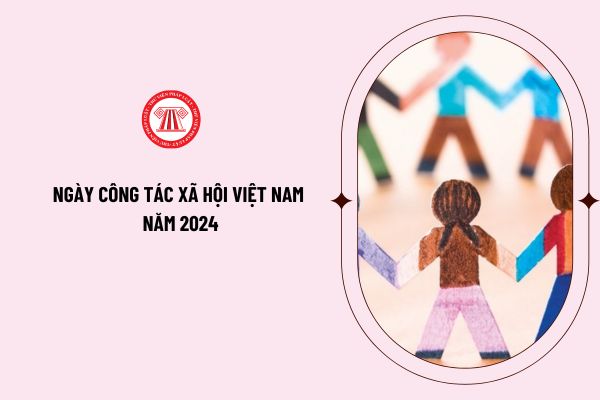 Ngày Công tác xã hội Việt Nam năm 2024 là ngày bao nhiêu? Mục đích tổ chức Ngày Công tác xã hội Việt Nam là gì?