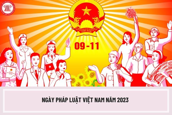 Ngày Pháp luật Việt Nam năm 2023 là ngày bao nhiêu? Khẩu hiệu ngày Pháp luật Việt Nam năm 2023 là gì?