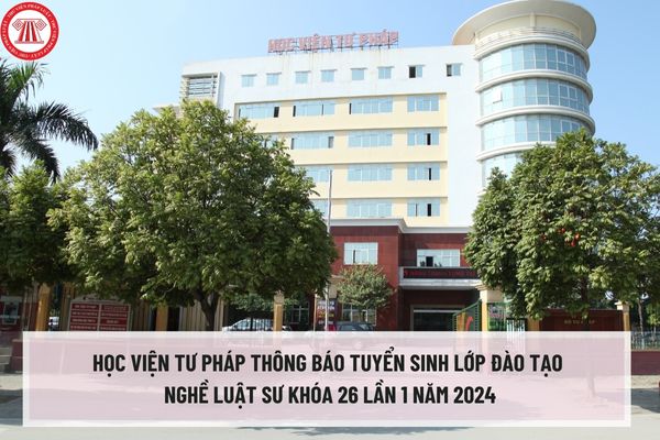 Học viện Tư pháp thông báo tuyển sinh lớp đào tạo nghề Luật sư khóa 26 lần 1 năm 2024 tại thành phố Hà Nội và Thành phố Hồ Chí Minh?