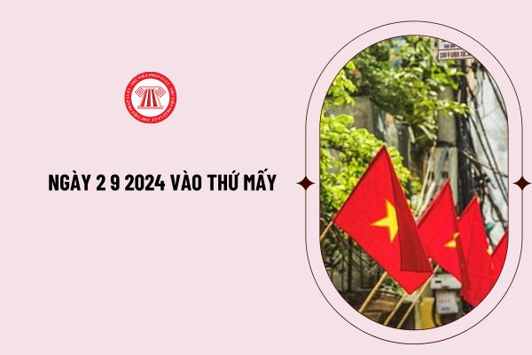 Ngày 2 9 2024 vào thứ mấy? Lịch nghỉ lễ Quốc Khánh 2 9 2024 chính thức là bao nhiêu ngày? Ngày 2 9 2024 nghỉ 3 hay 4 ngày?