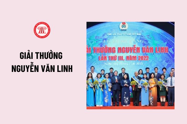 Giải thưởng Nguyễn Văn Linh là phần thưởng cao quý của tổ chức Công đoàn Việt Nam tôn vinh cho đối tượng nào?