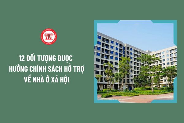 Từ ngày 01/08/2024, 12 đối tượng nào được hưởng chính sách hỗ trợ về nhà ở xã hội?