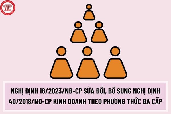 Nghị định 18/2023/NĐ-CP sửa đổi kinh doanh theo phương thức đa cấp tại Nghị định 40/2018/NĐ-CP?