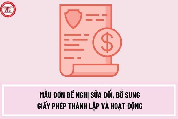 Mẫu đơn đề nghị sửa đổi, bổ sung giấy phép thành lập và hoạt động của tổ chức tương hỗ cung cấp bảo hiểm vi mô ra sao?