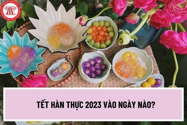 Tết Hàn Thực 2023 vào ngày nào? Bán bánh trôi nước gây ngộ độc thực phẩm bị xử phạt hành chính như thế nào?