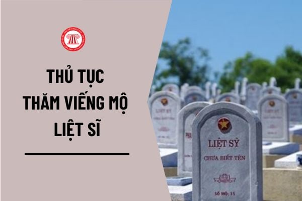 Thủ tục thăm viếng mộ liệt sĩ được thực hiện như thế nào? Thành phần hồ sơ đề nghị thăm viếng mộ liệt sĩ gồm những gì?