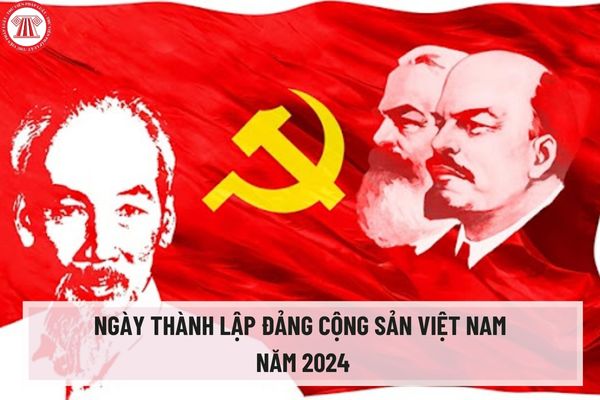 Ngày thành lập Đảng Cộng sản Việt Nam năm 2024 là ngày nào? Năm 2024 có tổ chức lễ ngày thành lập Đảng Cộng sản Việt Nam không?