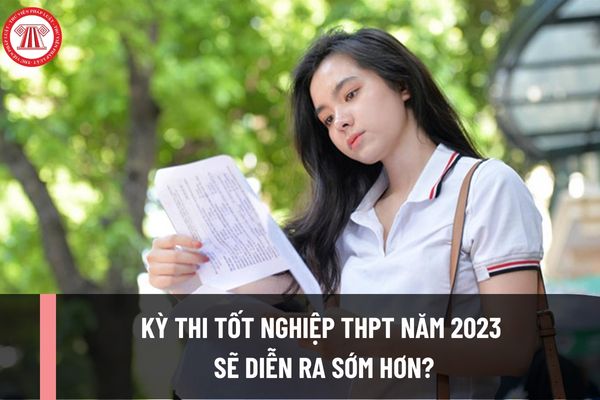 Kỳ thi tốt nghiệp THPT năm 2023 sẽ diễn ra vào thời gian nào? Kỳ thi tốt nghiệp THPT năm 2023 sẽ diễn ra sớm hơn?