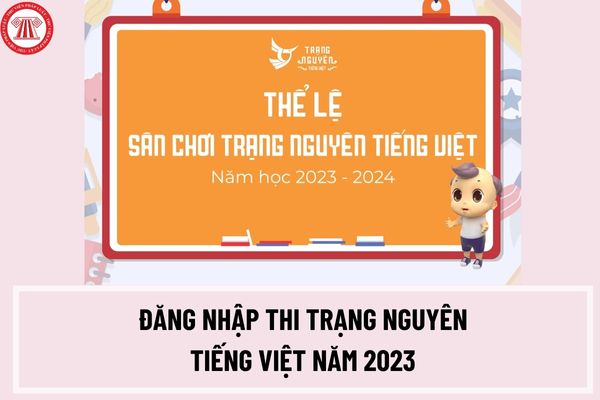 Đăng nhập thi đua Trạng Nguyên Tiếng Việt năm 2023 như vậy nào? Quy toan từng vòng thi đua của cuộc thi đua Trạng Nguyên Tiếng Việt năm 2023 như vậy nào?