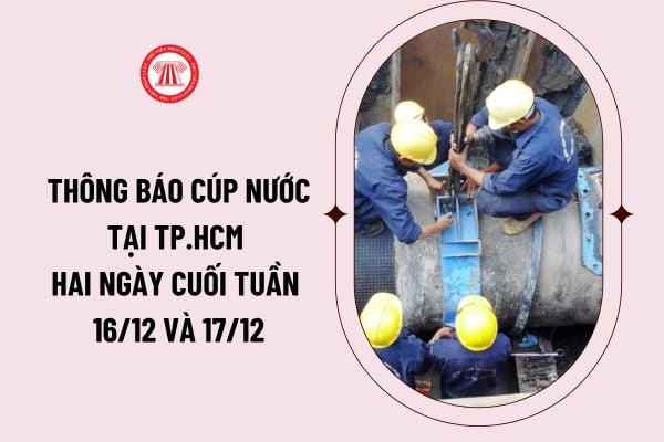 Thông báo cúp nước tại TP.HCM hai ngày cuối tuần 16/12 và 17/12 năm 2023? Những khu vực nào sẽ bị cúp nước vào hai ngày cuối tuần?