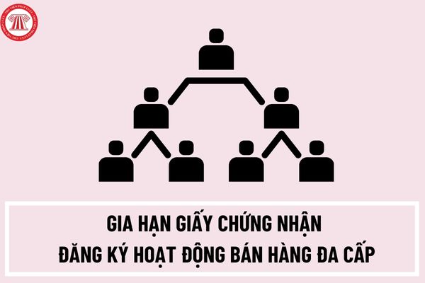 Thủ tục gia hạn Giấy chứng nhận đăng ký hoạt động bán hàng đa cấp được thực hiện như thế nào?