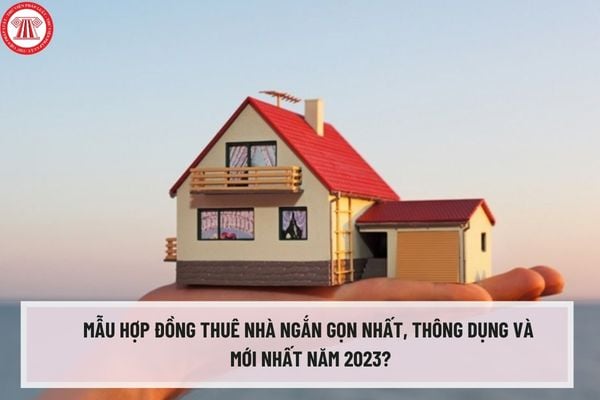 Mẫu thích hợp đồng mướn ngôi nhà ngắn ngủi gọn gàng nhất, phổ biến và tiên tiến nhất năm 2023? Tải tệp tin thích hợp đồng mướn nhà tại đâu?