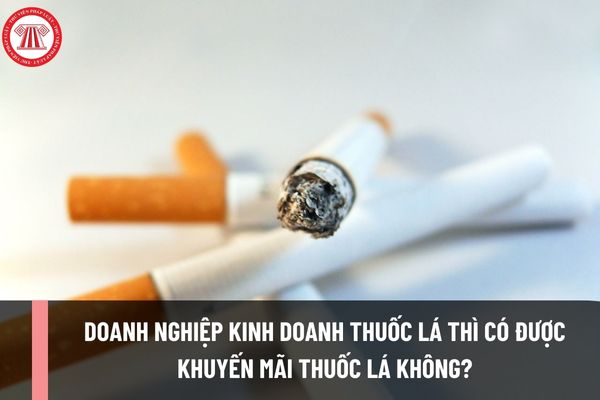 Doanh nghiệp kinh doanh thuốc lá thì có được khuyến mãi thuốc lá không? Điều kiện cấp Giấy phép bán buôn sản phẩm thuốc lá của doanh nghiệp được quy định như thế nào?