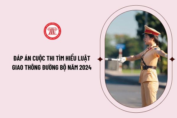 Đáp án cuộc thi tìm hiểu Luật giao thông đường bộ năm 2024 như thế nào? Luật giao thông đường bộ mới nhất là Luật nào?