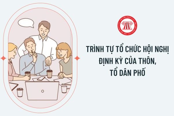 Trình tự tổ chức hội nghị định kỳ của thôn, tổ dân phố mới nhất theo Nghị định 59/2023/NĐ-CP  như thế nào? 