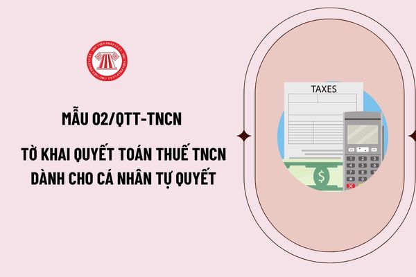 Mẫu 02/QTT-TNCN tờ khai quyết toán thuế thu nhập cá nhân dành cho cá nhân tự quyết như thế nào? Tải file word ở đâu?