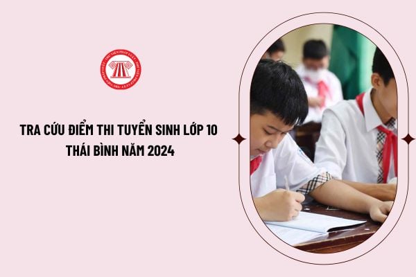 Tra cứu điểm thi tuyển sinh lớp 10 Thái Bình năm 2024? Công bố điểm chuẩn lớp 10 Thái Bình năm 2024?